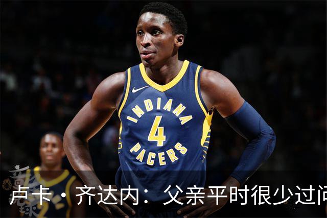 卢卡·齐达内：父亲平时很少过问我的工作 母亲倒会批评我的表现